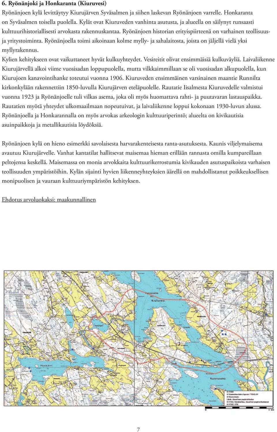 Ryönänjoen historian erityispiirteenä on varhainen teollisuusja yritystoiminta. Ryönänjoella toimi aikoinaan kolme mylly- ja sahalaitosta, joista on jäljellä vielä yksi myllyrakennus.