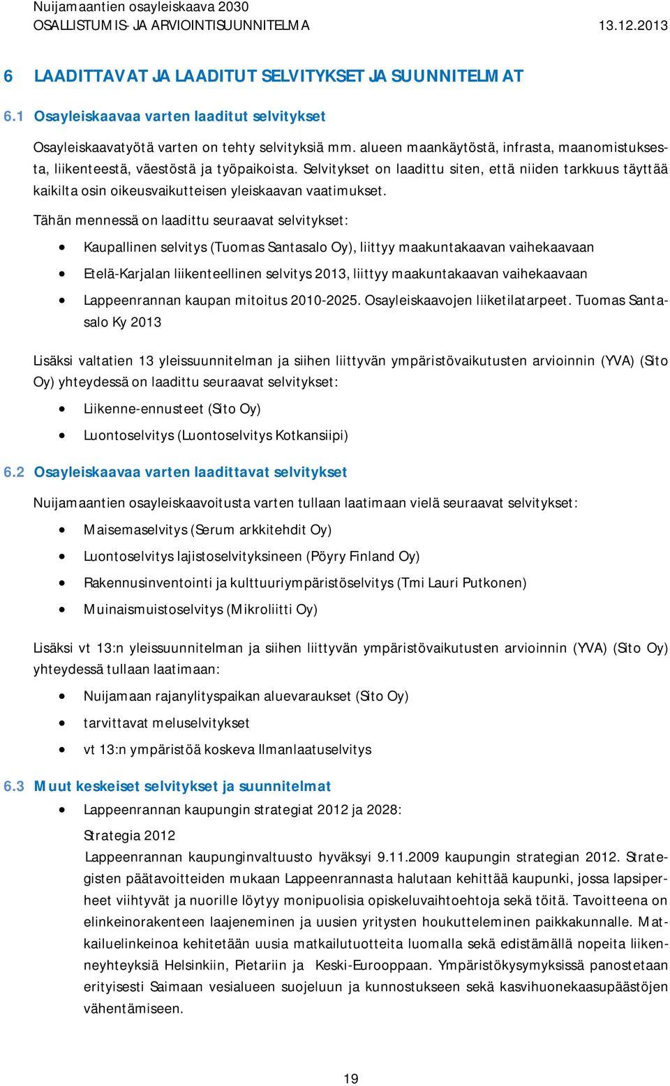 Selvitykset on laadittu siten, että niiden tarkkuus täyttää kaikilta osin oikeusvaikutteisen yleiskaavan vaatimukset.