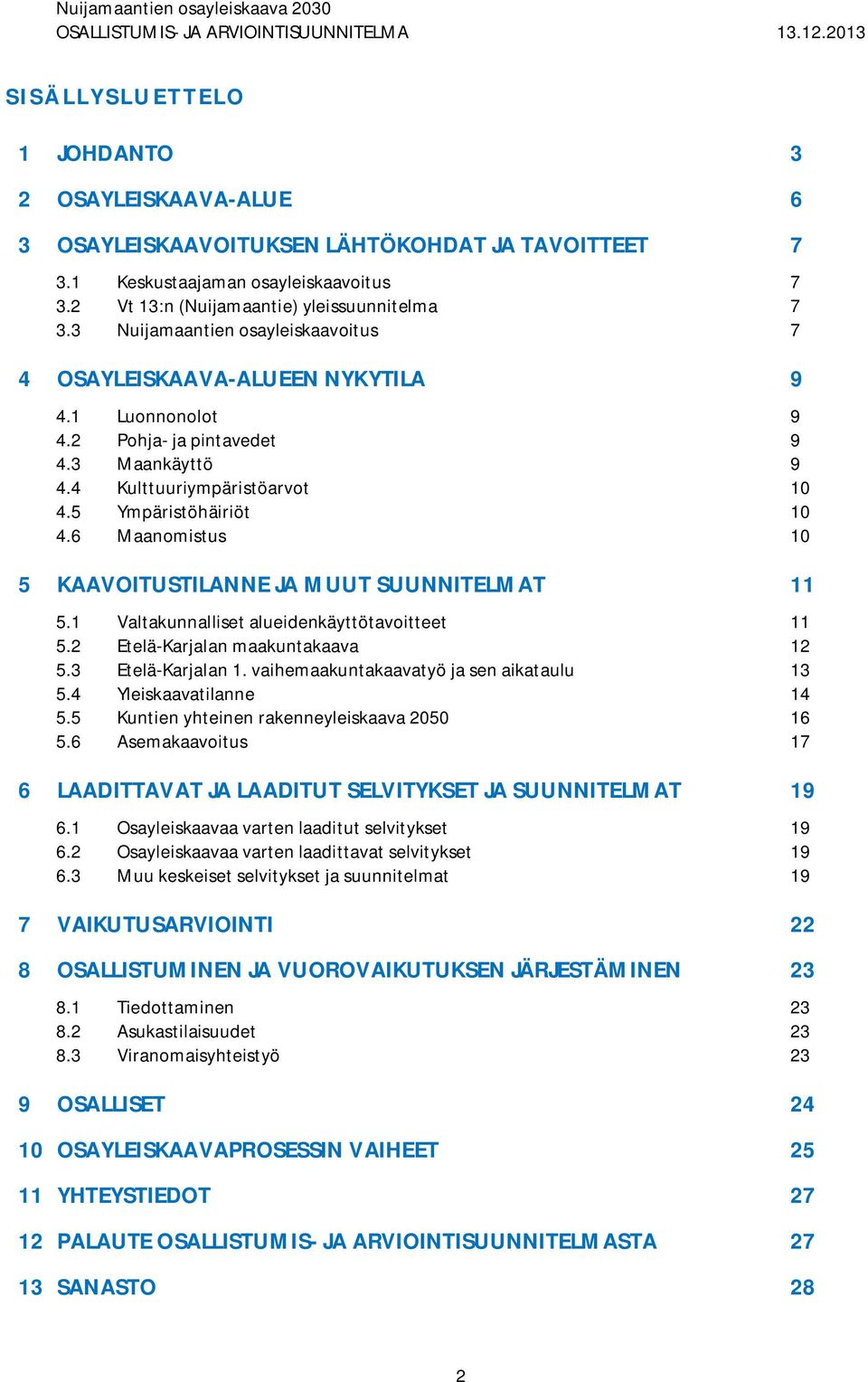 6 Maanomistus 10 5 KAAVOITUSTILANNE JA MUUT SUUNNITELMAT 11 5.1 Valtakunnalliset alueidenkäyttötavoitteet 11 5.2 Etelä-Karjalan maakuntakaava 12 5.3 Etelä-Karjalan 1.