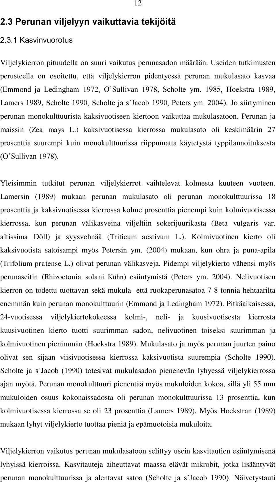 1985, Hoekstra 1989, Lamers 1989, Scholte 1990, Scholte ja s Jacob 1990, Peters ym. 2004). Jo siirtyminen perunan monokulttuurista kaksivuotiseen kiertoon vaikuttaa mukulasatoon.