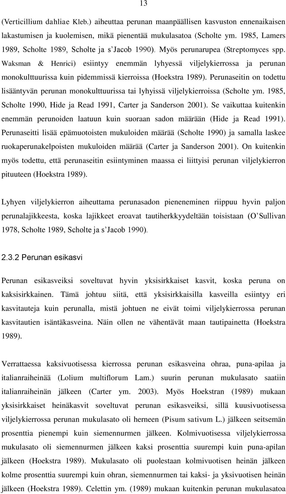 Waksman & Henrici) esiintyy enemmän lyhyessä viljelykierrossa ja perunan monokulttuurissa kuin pidemmissä kierroissa (Hoekstra 1989).