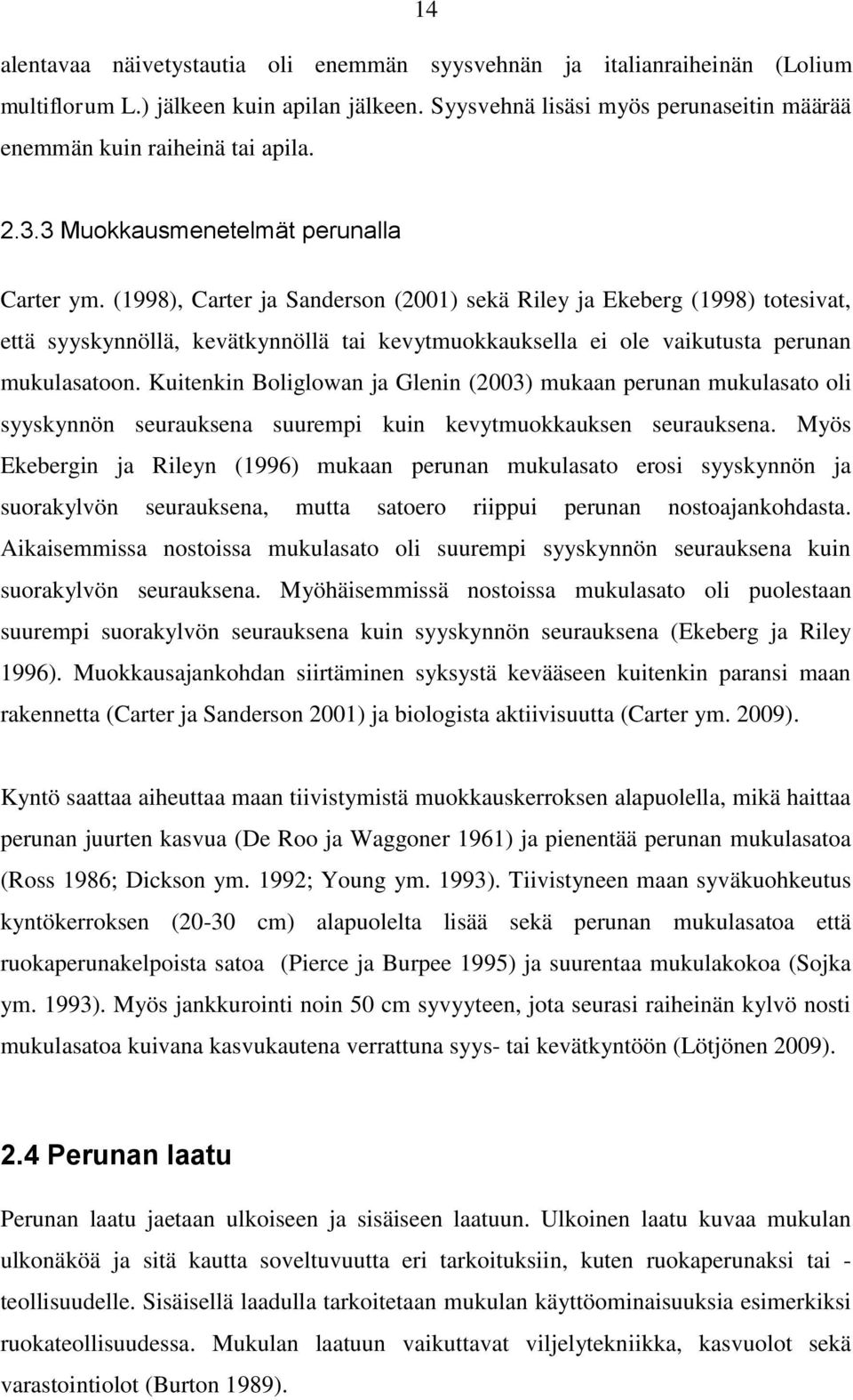 (1998), Carter ja Sanderson (2001) sekä Riley ja Ekeberg (1998) totesivat, että syyskynnöllä, kevätkynnöllä tai kevytmuokkauksella ei ole vaikutusta perunan mukulasatoon.