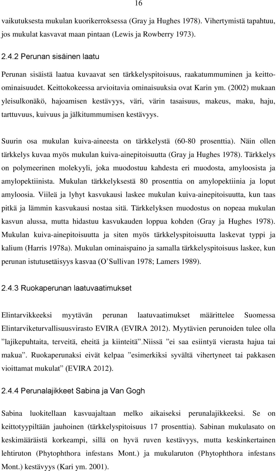 (2002) mukaan yleisulkonäkö, hajoamisen kestävyys, väri, värin tasaisuus, makeus, maku, haju, tarttuvuus, kuivuus ja jälkitummumisen kestävyys.