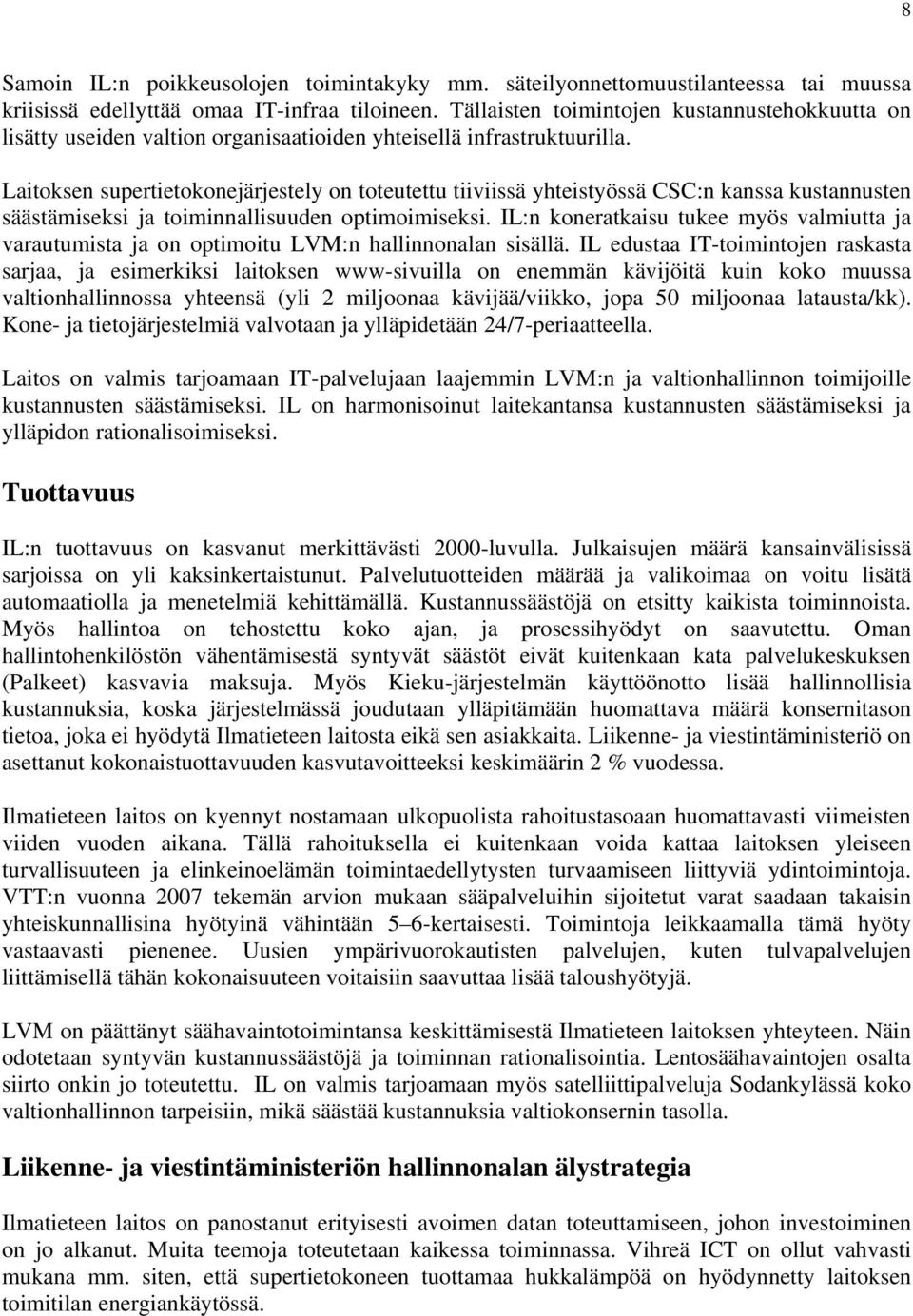 Laitoksen supertietokonejärjestely on toteutettu tiiviissä yhteistyössä CSC:n kanssa kustannusten säästämiseksi ja toiminnallisuuden optimoimiseksi.