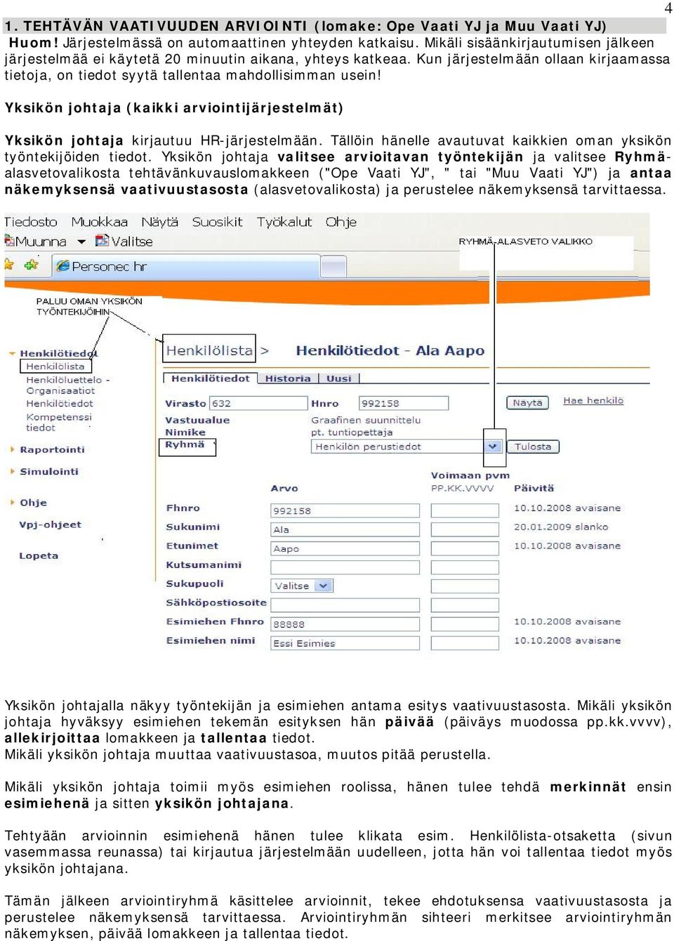 Yksikön johtaja (kaikki arviointijärjestelmät) Yksikön johtaja kirjautuu HR-järjestelmään. Tällöin hänelle avautuvat kaikkien oman yksikön työntekijöiden tiedot.