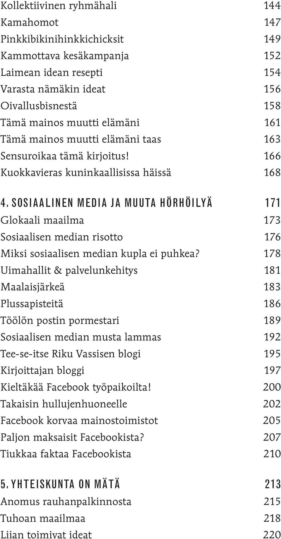 SOSIAALINEN MEDIA JA MUUTA HÖRHÖILYÄ 171 Glokaali maailma 173 Sosiaalisen median risotto 176 Miksi sosiaalisen median kupla ei puhkea?