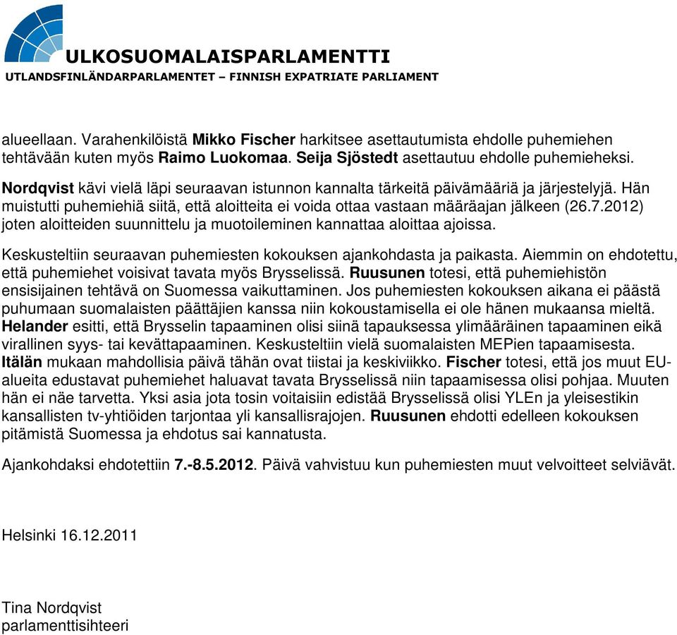 2012) joten aloitteiden suunnittelu ja muotoileminen kannattaa aloittaa ajoissa. Keskusteltiin seuraavan puhemiesten kokouksen ajankohdasta ja paikasta.