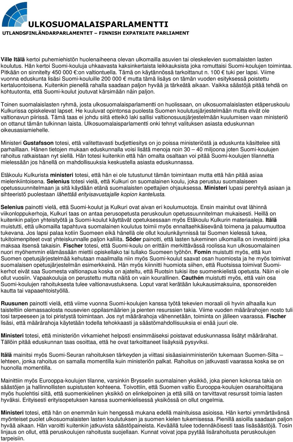 100 tuki per lapsi. Viime vuonna eduskunta lisäsi Suomi-kouluille 200 000 mutta tämä lisäys on tämän vuoden esityksessä poistettu kertaluontoisena.