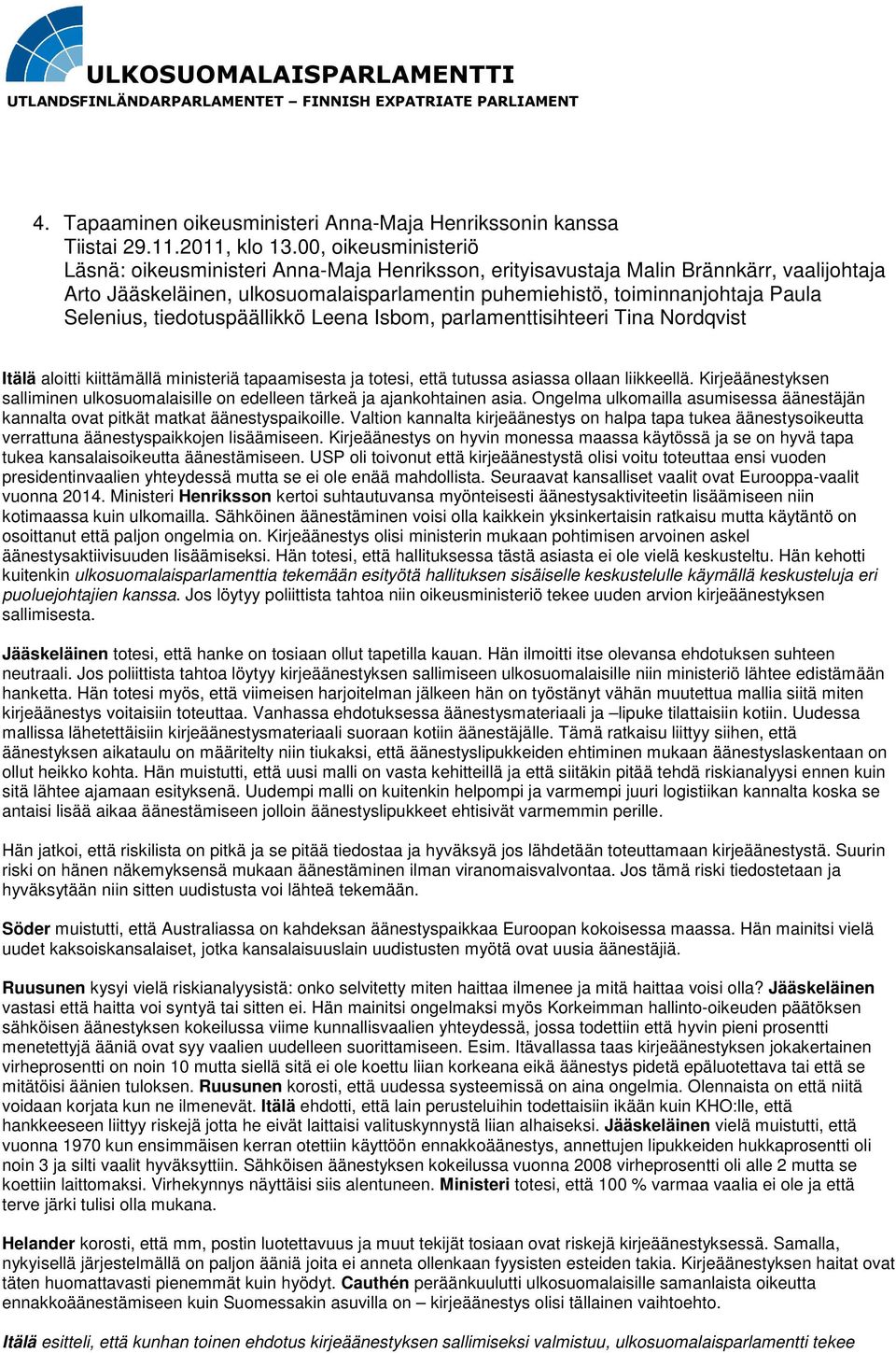 Selenius, tiedotuspäällikkö Leena Isbom, parlamenttisihteeri Tina Nordqvist Itälä aloitti kiittämällä ministeriä tapaamisesta ja totesi, että tutussa asiassa ollaan liikkeellä.