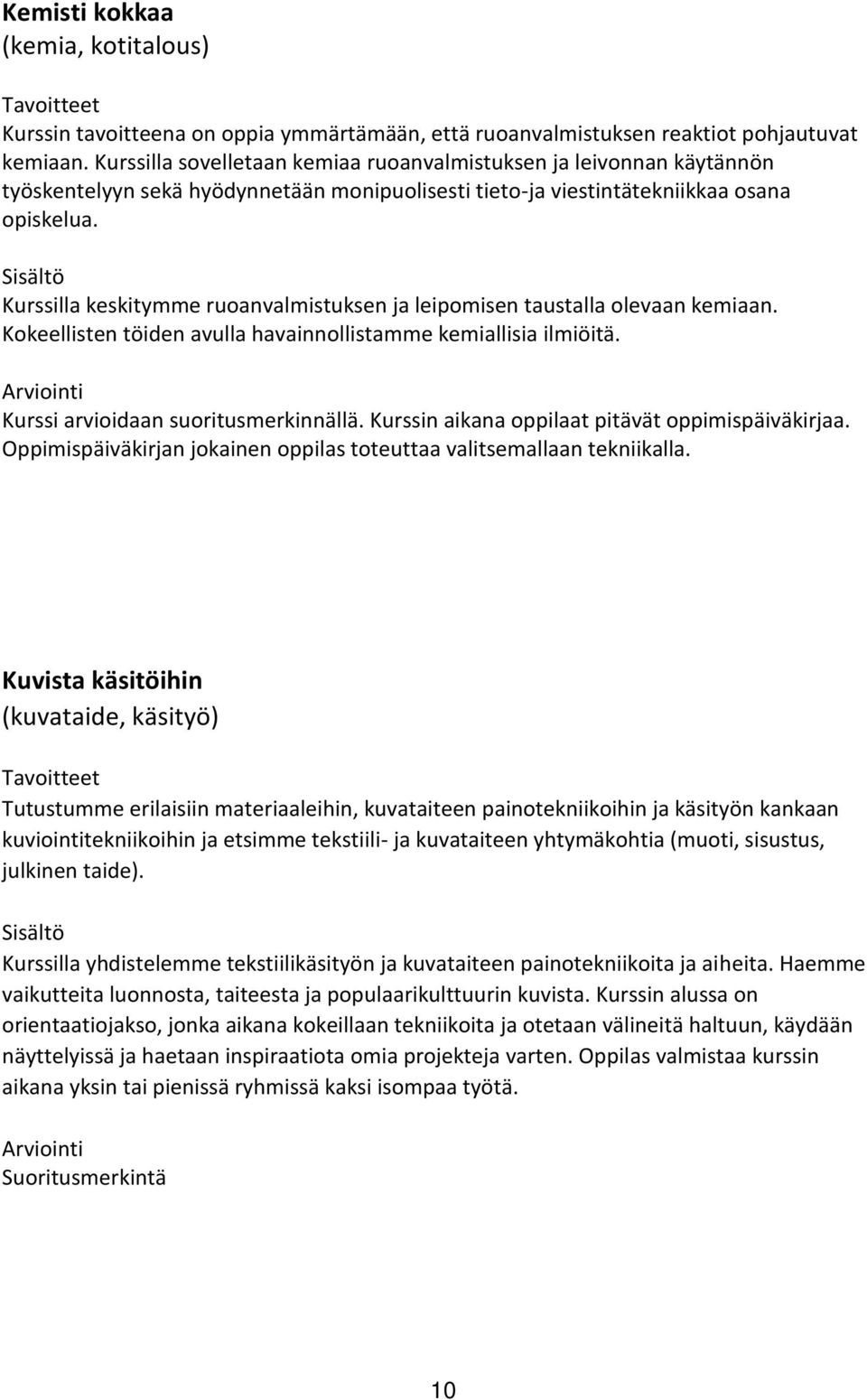 Sisältö Kurssilla keskitymme ruoanvalmistuksen ja leipomisen taustalla olevaan kemiaan. Kokeellisten töiden avulla havainnollistamme kemiallisia ilmiöitä. Kurssi arvioidaan suoritusmerkinnällä.