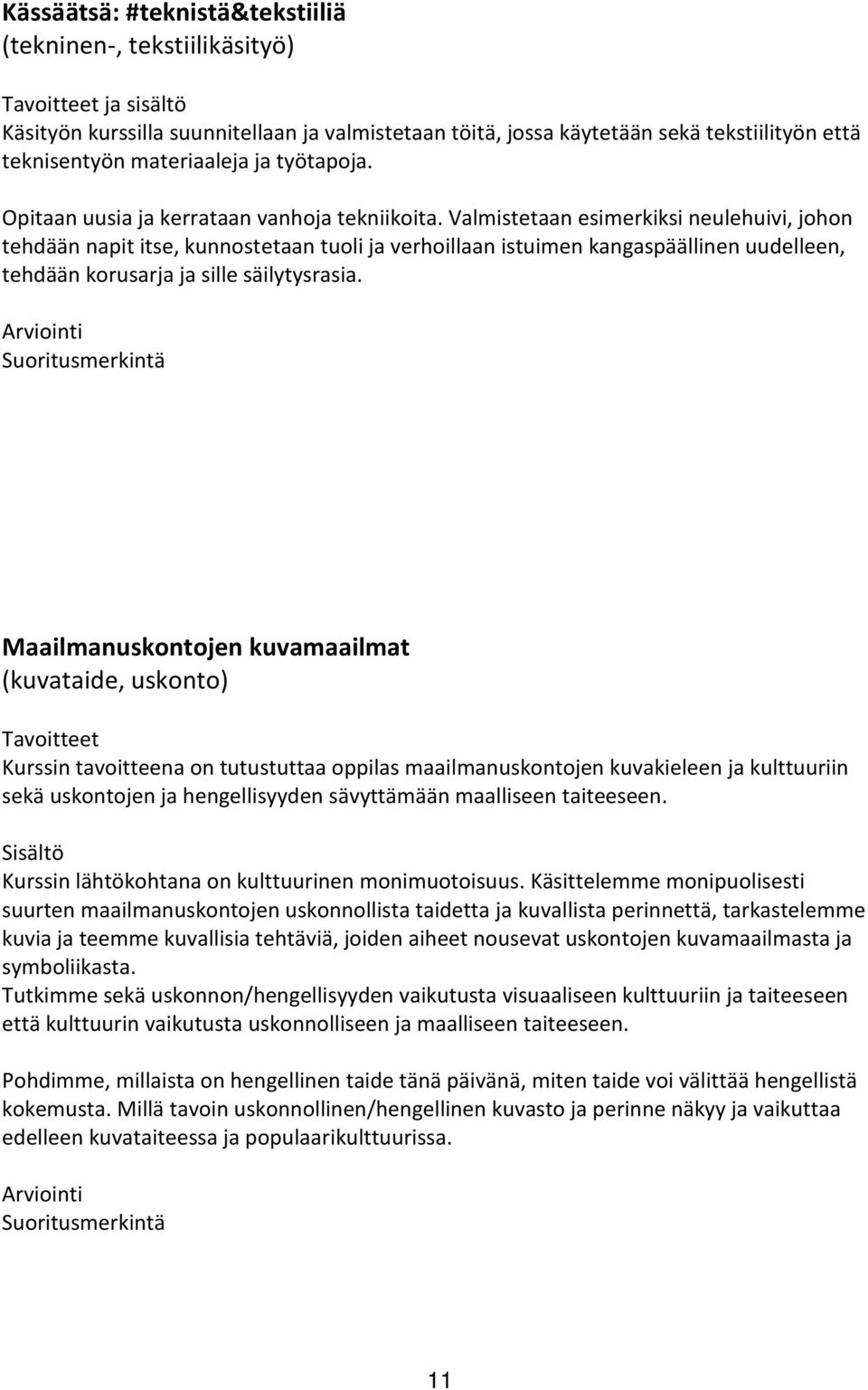 Valmistetaan esimerkiksi neulehuivi, johon tehdään napit itse, kunnostetaan tuoli ja verhoillaan istuimen kangaspäällinen uudelleen, tehdään korusarja ja sille säilytysrasia.