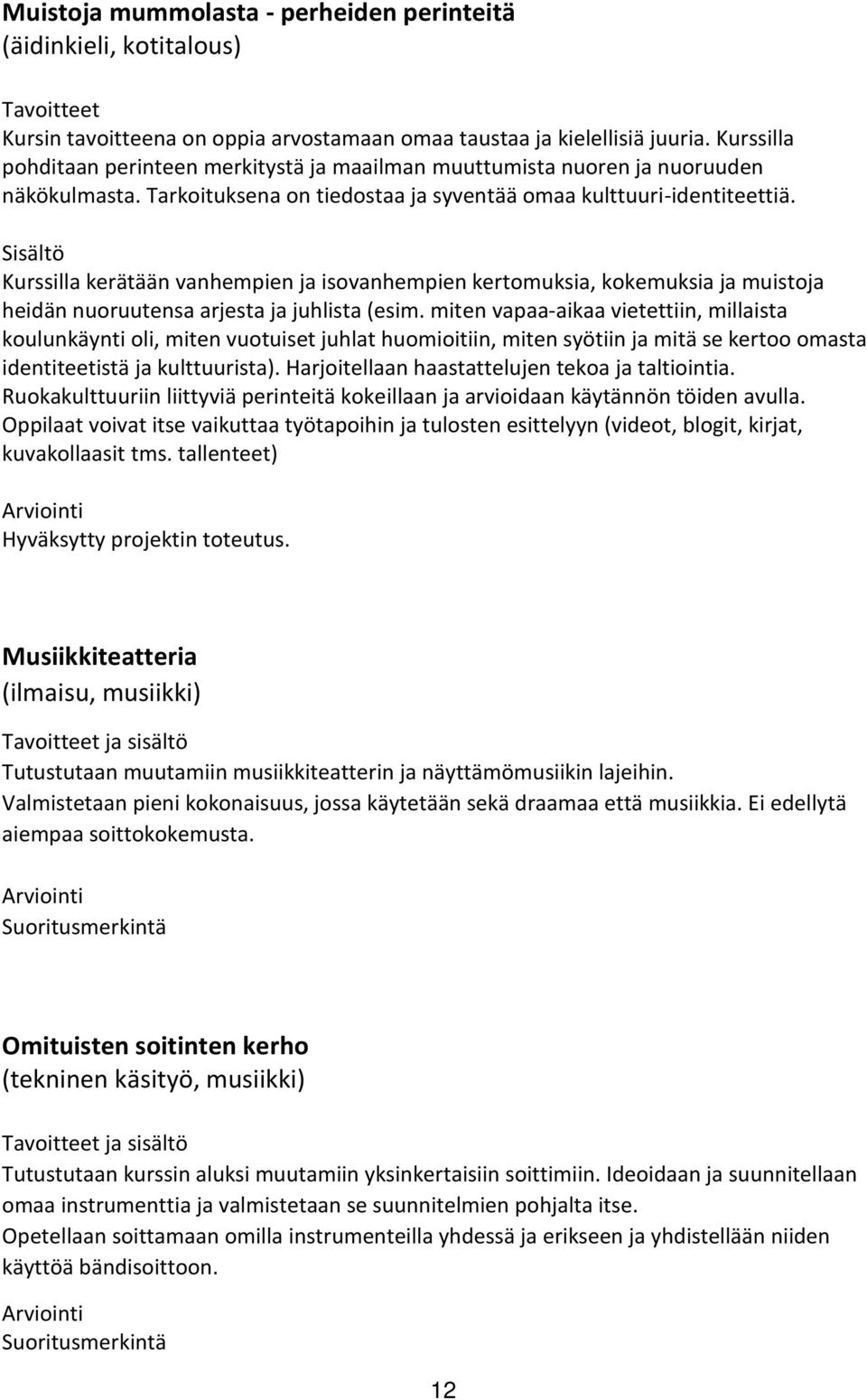 Sisältö Kurssilla kerätään vanhempien ja isovanhempien kertomuksia, kokemuksia ja muistoja heidän nuoruutensa arjesta ja juhlista (esim.