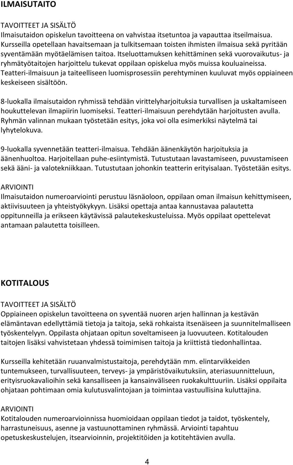 Itseluottamuksen kehittäminen sekä vuorovaikutus- ja ryhmätyötaitojen harjoittelu tukevat oppilaan opiskelua myös muissa kouluaineissa.