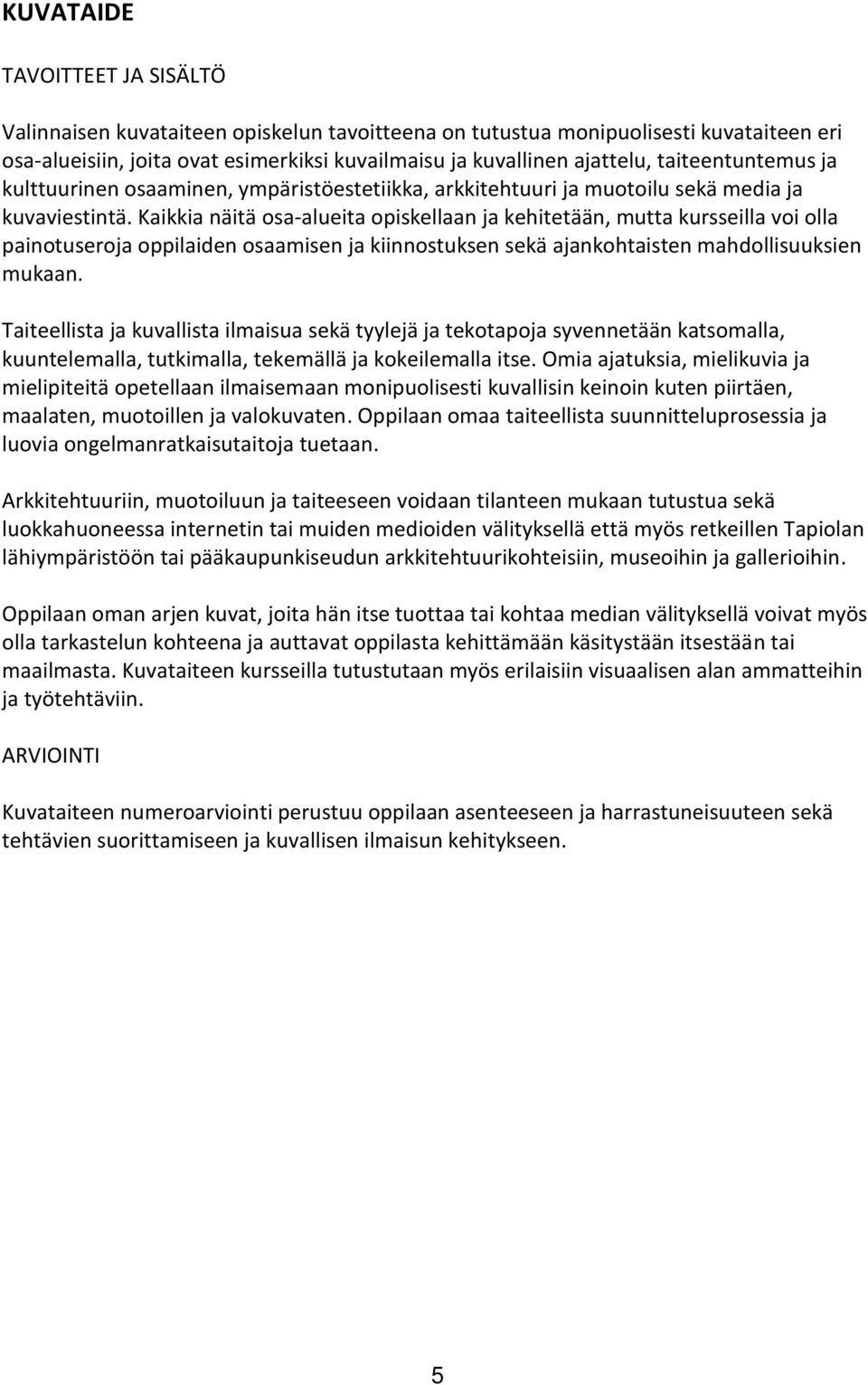 Kaikkia näitä osa-alueita opiskellaan ja kehitetään, mutta kursseilla voi olla painotuseroja oppilaiden osaamisen ja kiinnostuksen sekä ajankohtaisten mahdollisuuksien mukaan.