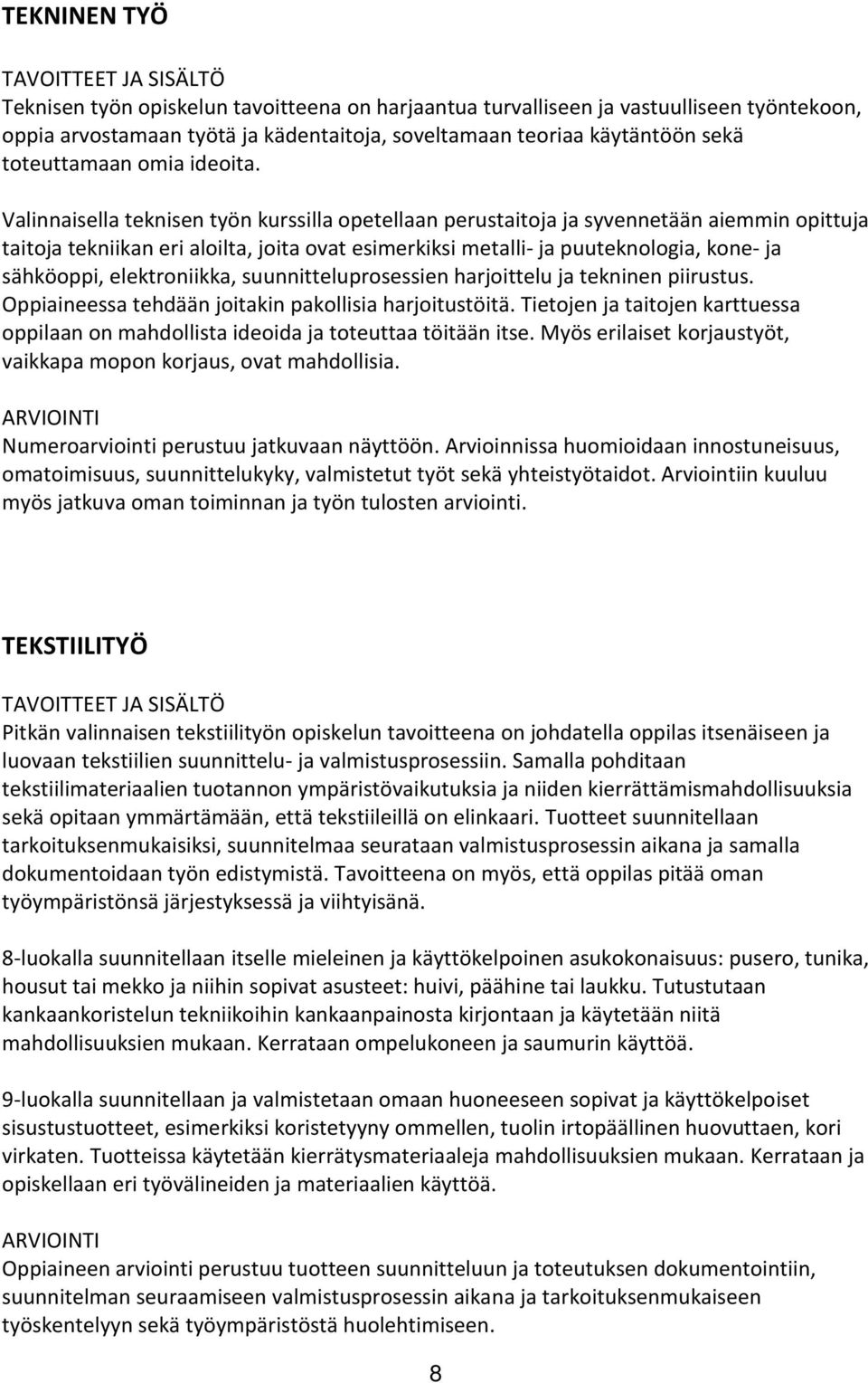 Valinnaisella teknisen työn kurssilla opetellaan perustaitoja ja syvennetään aiemmin opittuja taitoja tekniikan eri aloilta, joita ovat esimerkiksi metalli- ja puuteknologia, kone- ja sähköoppi,