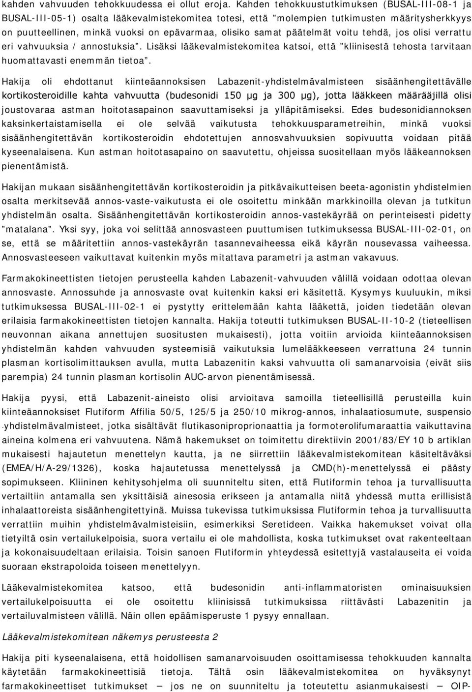 samat päätelmät voitu tehdä, jos olisi verrattu eri vahvuuksia / annostuksia. Lisäksi lääkevalmistekomitea katsoi, että kliinisestä tehosta tarvitaan huomattavasti enemmän tietoa.