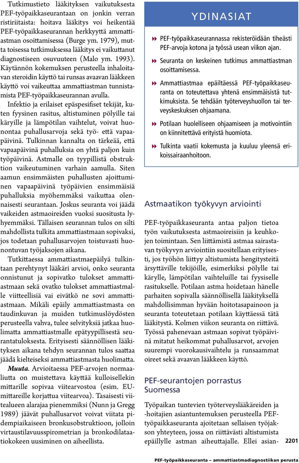 Käytännön kokemuksen perusteella inhaloitavan steroidin käyttö tai runsas avaavan lääkkeen käyttö voi vaikeuttaa ammattiastman tunnistamista PEF-työpaikkaseurannan avulla.