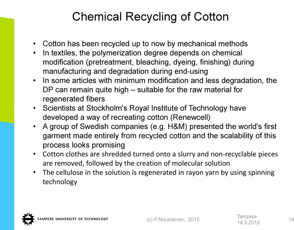 regenerated fibers Scientists at Stockholm's Royal Institute of Technology have developed a way of recreating cotton (Renewcell) A group of Swedish companies (e.g. H&M) presented the world's first