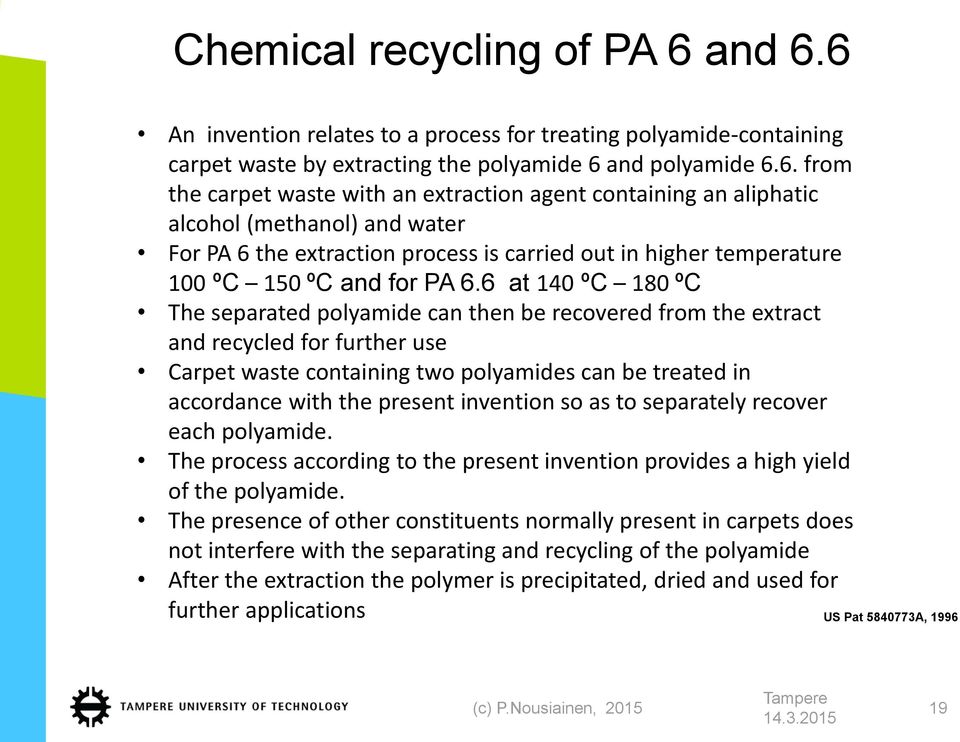 6 An invention relates to a process for treating polyamide-containing carpet waste by extracting the polyamide 6 and polyamide 6.6. from the carpet waste with an extraction agent containing an aliphatic alcohol (methanol) and water For PA 6 the extraction process is carried out in higher temperature 100 ºC 150 ºC and for PA 6.