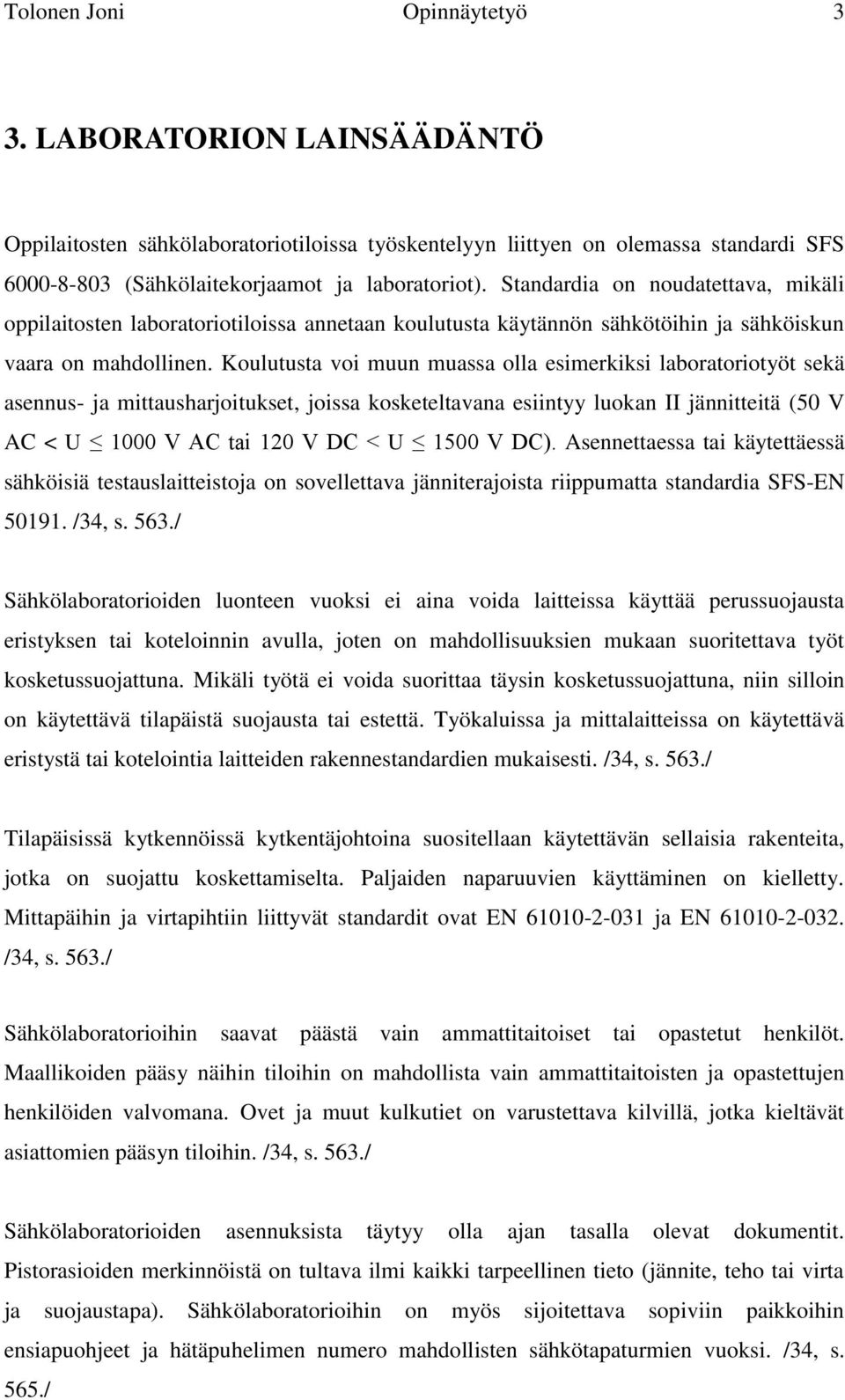 Koulutusta voi muun muassa olla esimerkiksi laboratoriotyöt sekä asennus- ja mittausharjoitukset, joissa kosketeltavana esiintyy luokan II jännitteitä (50 V AC < U 1000 V AC tai 120 V DC < U 1500 V