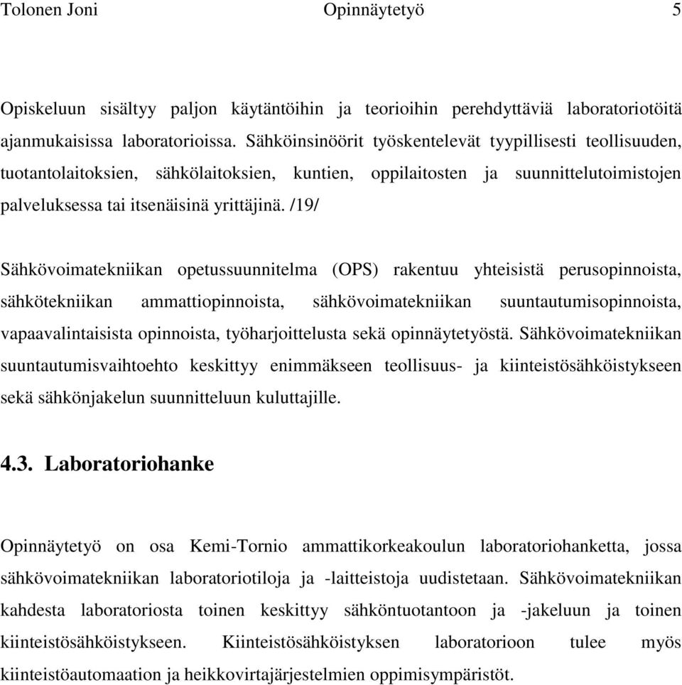 /19/ Sähkövoimatekniikan opetussuunnitelma (OPS) rakentuu yhteisistä perusopinnoista, sähkötekniikan ammattiopinnoista, sähkövoimatekniikan suuntautumisopinnoista, vapaavalintaisista opinnoista,