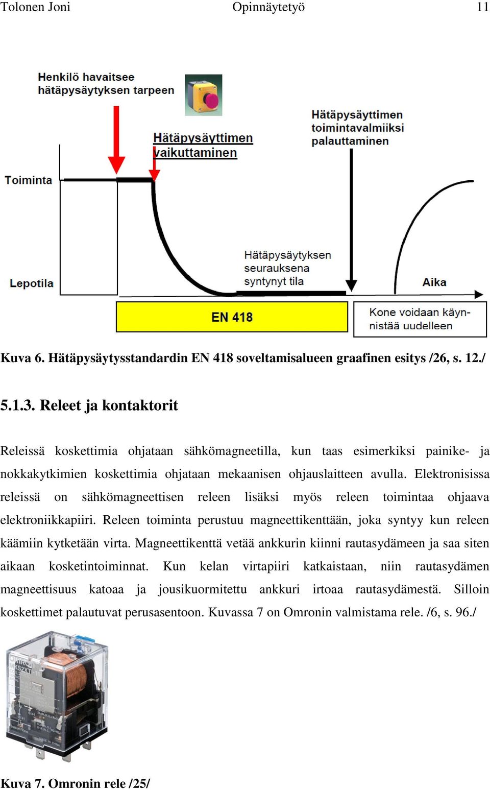 Elektronisissa releissä on sähkömagneettisen releen lisäksi myös releen toimintaa ohjaava elektroniikkapiiri.