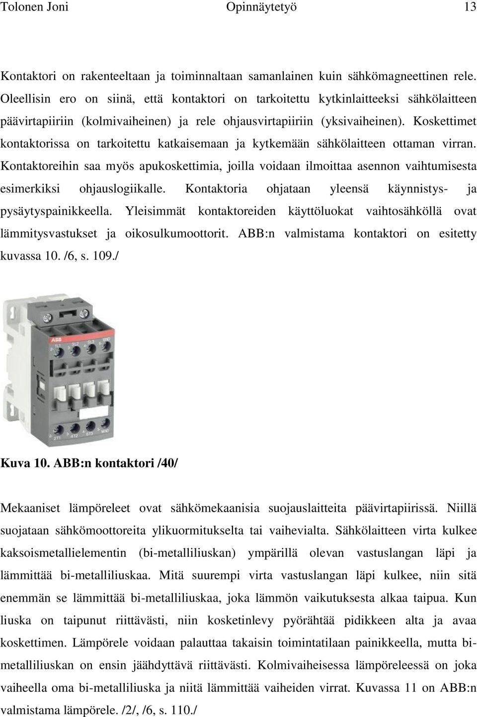 Koskettimet kontaktorissa on tarkoitettu katkaisemaan ja kytkemään sähkölaitteen ottaman virran.