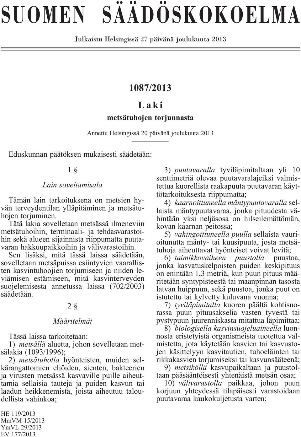 Tätä lakia sovelletaan metsässä ilmeneviin metsätuhoihin, terminaali- ja tehdasvarastoihin sekä alueen sijainnista riippumatta puutavaran hakkuupaikkoihin ja välivarastoihin.