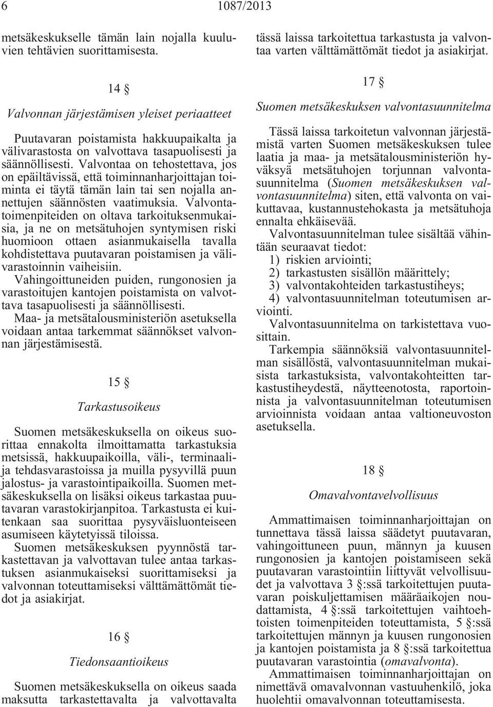 Valvontaa on tehostettava, jos on epäiltävissä, että toiminnanharjoittajan toiminta ei täytä tämän lain tai sen nojalla annettujen säännösten vaatimuksia.