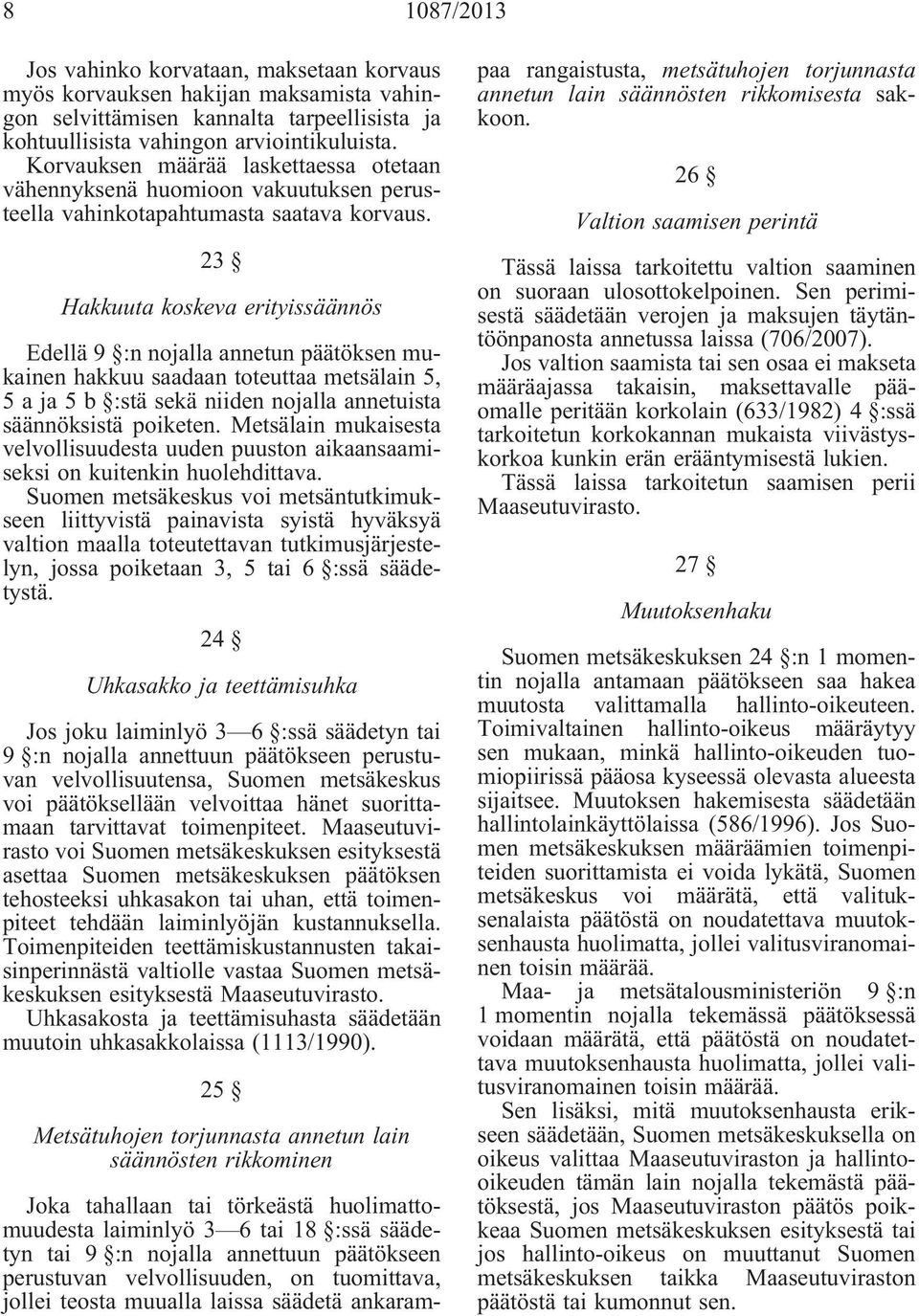 23 Hakkuuta koskeva erityissäännös Edellä 9 :n nojalla annetun päätöksen mukainen hakkuu saadaan toteuttaa metsälain 5, 5 a ja 5 b :stä sekä niiden nojalla annetuista säännöksistä poiketen.