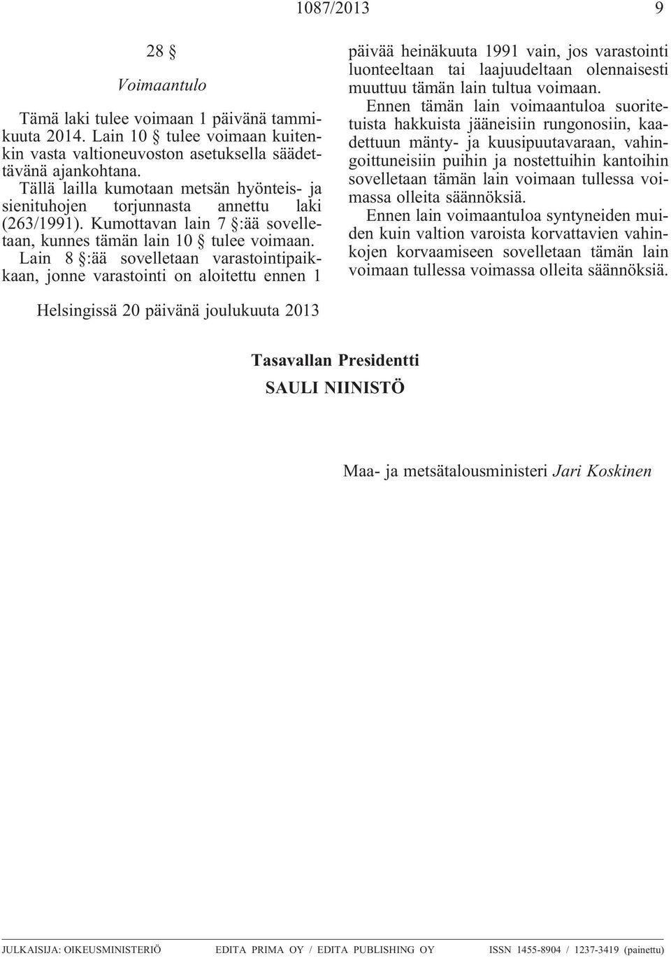 Lain 8 :ää sovelletaan varastointipaikkaan, jonne varastointi on aloitettu ennen 1 päivää heinäkuuta 1991 vain, jos varastointi luonteeltaan tai laajuudeltaan olennaisesti muuttuu tämän lain tultua