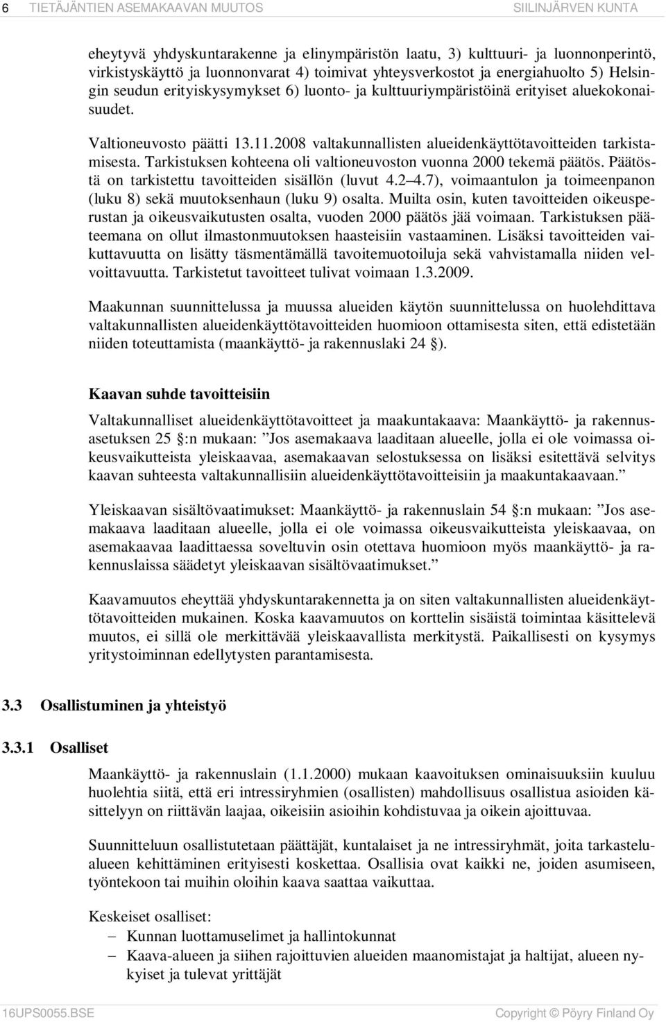 Tarkistuksen kohteena oli valtioneuvoston vuonna 2000 tekemä päätös. Päätöstä on tarkistettu tavoitteiden sisällön (luvut 4.2 4.