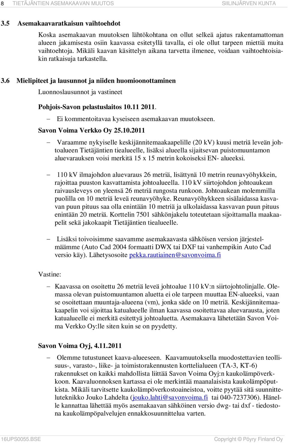 muita vaihtoehtoja. Mikäli kaavan käsittelyn aikana tarvetta ilmenee, voidaan vaihtoehtoisiakin ratkaisuja tarkastella. 3.