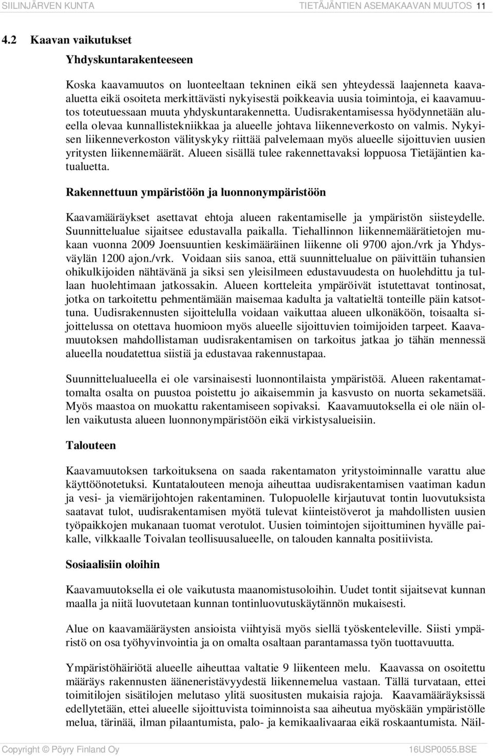 ei kaavamuutos toteutuessaan muuta yhdyskuntarakennetta. Uudisrakentamisessa hyödynnetään alueella olevaa kunnallistekniikkaa ja alueelle johtava liikenneverkosto on valmis.