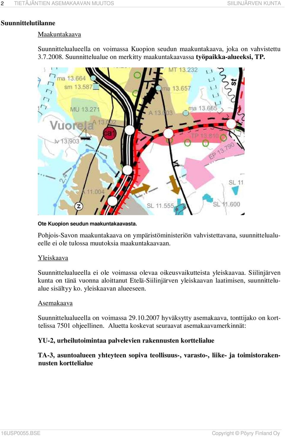 Pohjois-Savon maakuntakaava on ympäristöministeriön vahvistettavana, suunnittelualueelle ei ole tulossa muutoksia maakuntakaavaan.