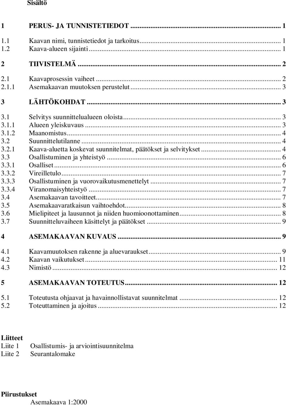 .. 4 3.3 Osallistuminen ja yhteistyö... 6 3.3.1 Osalliset... 6 3.3.2 Vireilletulo... 7 3.3.3 Osallistuminen ja vuorovaikutusmenettelyt... 7 3.3.4 Viranomaisyhteistyö... 7 3.4 Asemakaavan tavoitteet.