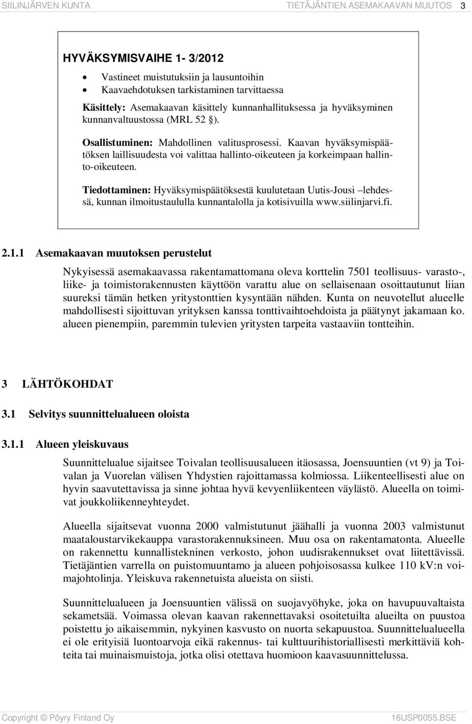 Tiedottaminen: Hyväksymispäätöksestä kuulutetaan Uutis-Jousi lehdessä, kunnan ilmoitustaululla kunnantalolla ja kotisivuilla www.siilinjarvi.fi. 2.1.