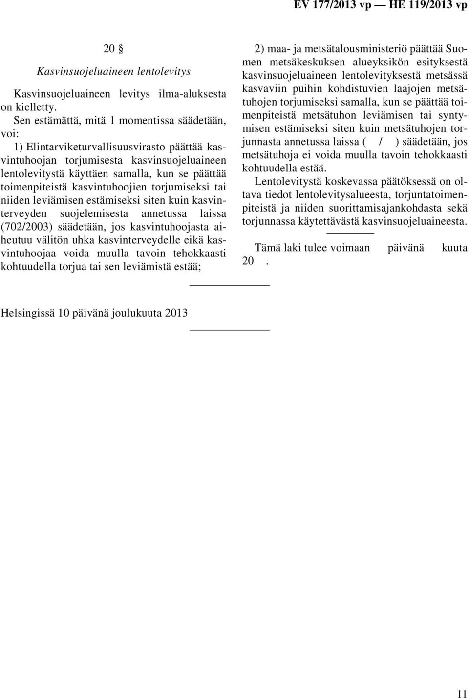 toimenpiteistä kasvintuhoojien torjumiseksi tai niiden leviämisen estämiseksi siten kuin kasvinterveyden suojelemisesta annetussa laissa (702/2003) säädetään, jos kasvintuhoojasta aiheutuu välitön