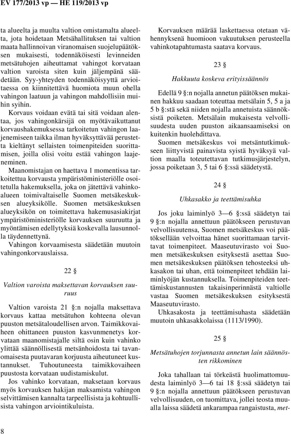 Syy-yhteyden todennäköisyyttä arvioitaessa on kiinnitettävä huomiota muun ohella vahingon laatuun ja vahingon mahdollisiin muihin syihin.