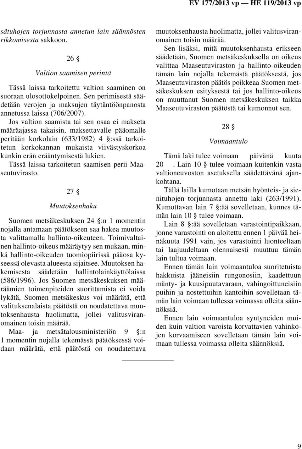 Jos valtion saamista tai sen osaa ei makseta määräajassa takaisin, maksettavalle pääomalle peritään korkolain (633/1982) 4 :ssä tarkoitetun korkokannan mukaista viivästyskorkoa kunkin erän
