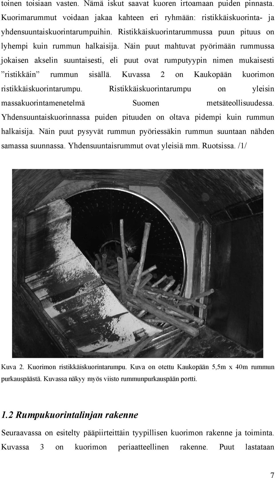 Näin puut mahtuvat pyörimään rummussa jokaisen akselin suuntaisesti, eli puut ovat rumputyypin nimen mukaisesti ristikkäin rummun sisällä. Kuvassa 2 on Kaukopään kuorimon ristikkäiskuorintarumpu.