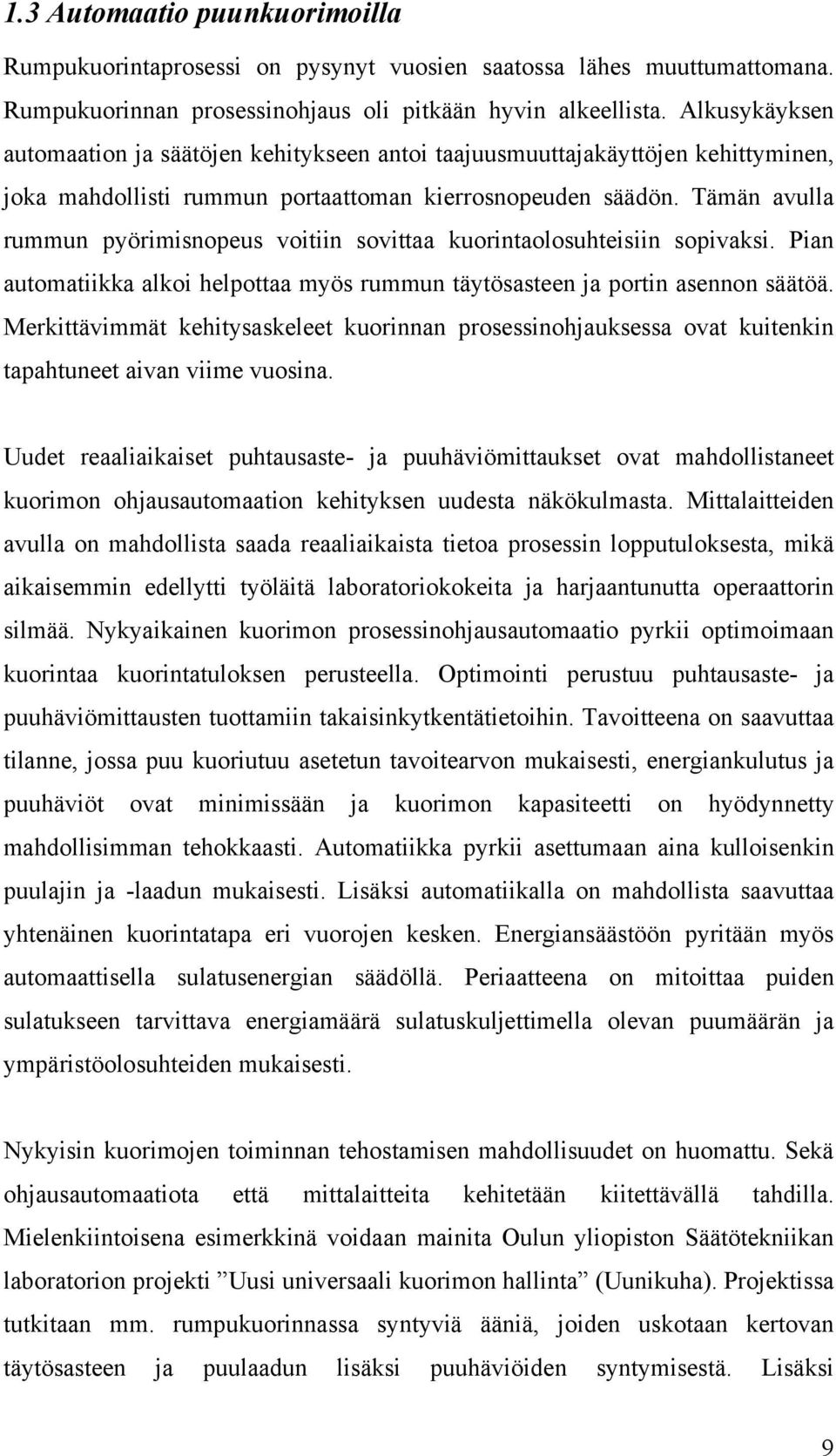 Tämän avulla rummun pyörimisnopeus voitiin sovittaa kuorintaolosuhteisiin sopivaksi. Pian automatiikka alkoi helpottaa myös rummun täytösasteen ja portin asennon säätöä.