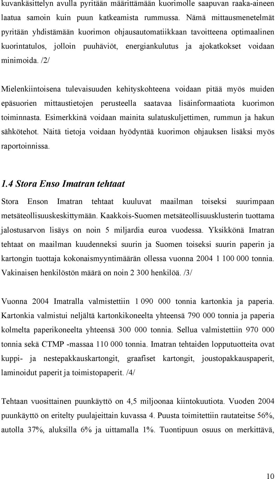 /2/ Mielenkiintoisena tulevaisuuden kehityskohteena voidaan pitää myös muiden epäsuorien mittaustietojen perusteella saatavaa lisäinformaatiota kuorimon toiminnasta.