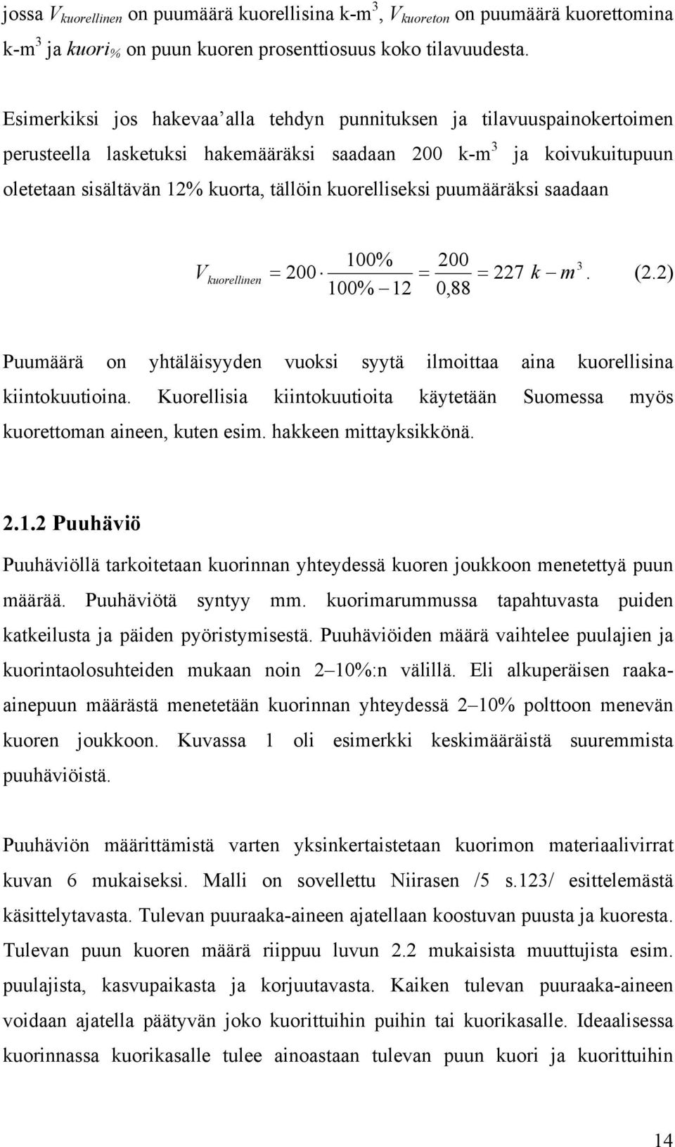 kuorelliseksi puumääräksi saadaan V kuorellinen 100% 200 200 k m 100% 12 0,88 3 = = = 227. (2.2) Puumäärä on yhtäläisyyden vuoksi syytä ilmoittaa aina kuorellisina kiintokuutioina.