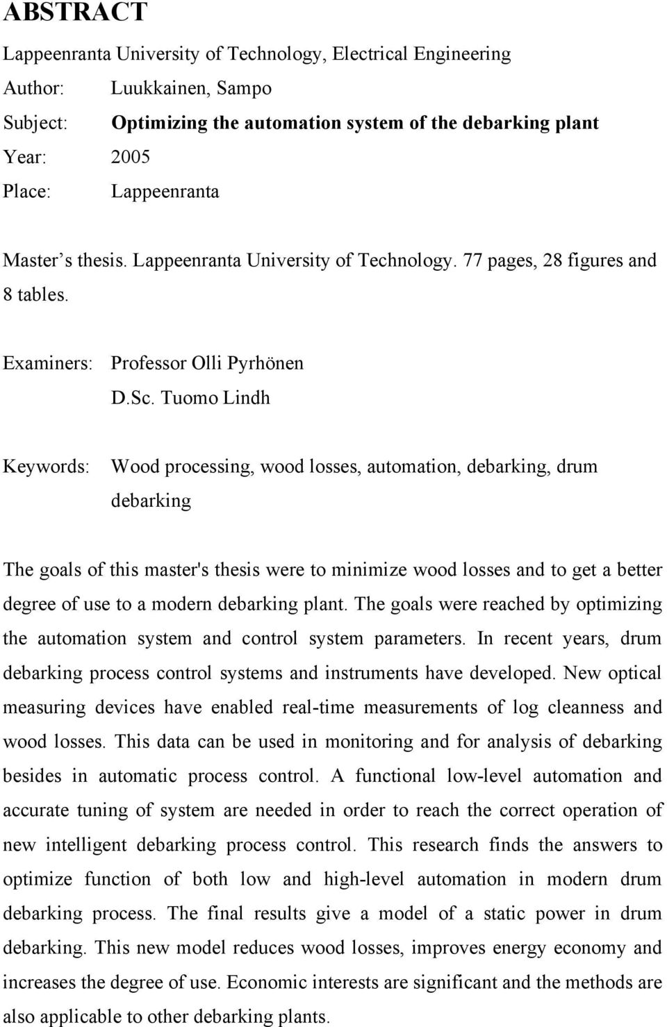 Tuomo Lindh Keywords: Wood processing, wood losses, automation, debarking, drum debarking The goals of this master's thesis were to minimize wood losses and to get a better degree of use to a modern