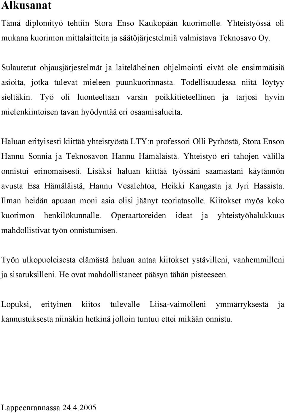 Työ oli luonteeltaan varsin poikkitieteellinen ja tarjosi hyvin mielenkiintoisen tavan hyödyntää eri osaamisalueita.