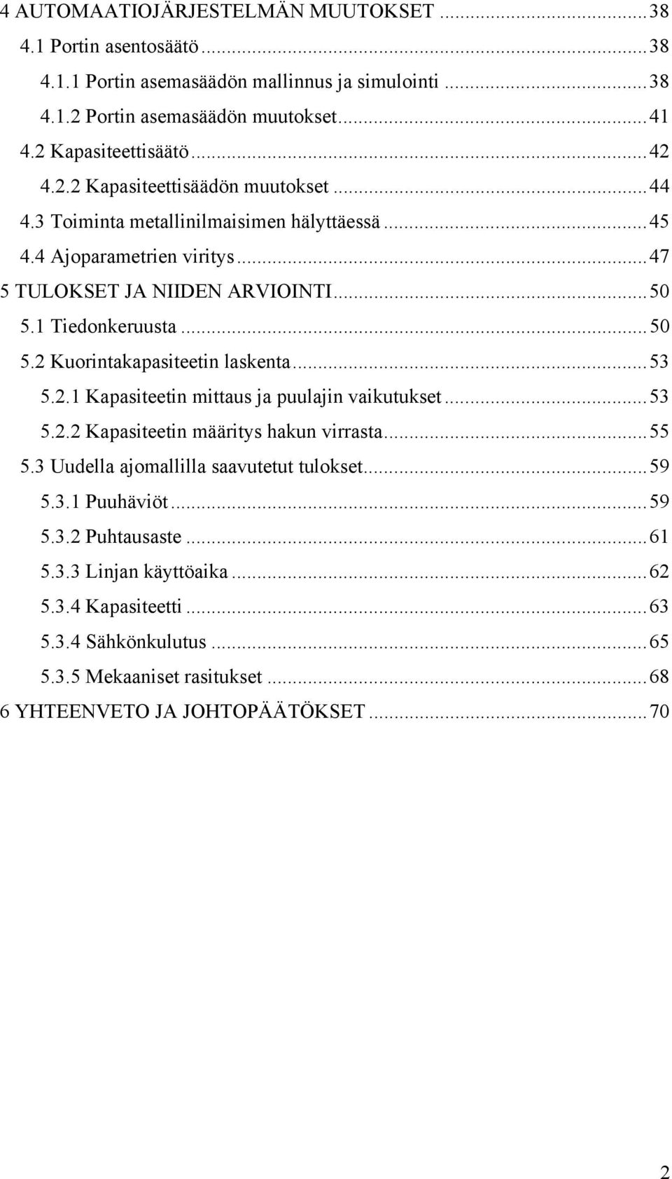 ..53 5.2.1 Kapasiteetin mittaus ja puulajin vaikutukset...53 5.2.2 Kapasiteetin määritys hakun virrasta...55 5.3 Uudella ajomallilla saavutetut tulokset...59 5.3.1 Puuhäviöt...59 5.3.2 Puhtausaste.