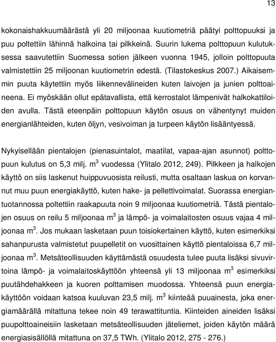 ) Aikaisemmin puuta käytettiin myös liikennevälineiden kuten laivojen ja junien polttoaineena. Ei myöskään ollut epätavallista, että kerrostalot lämpenivät halkokattiloiden avulla.