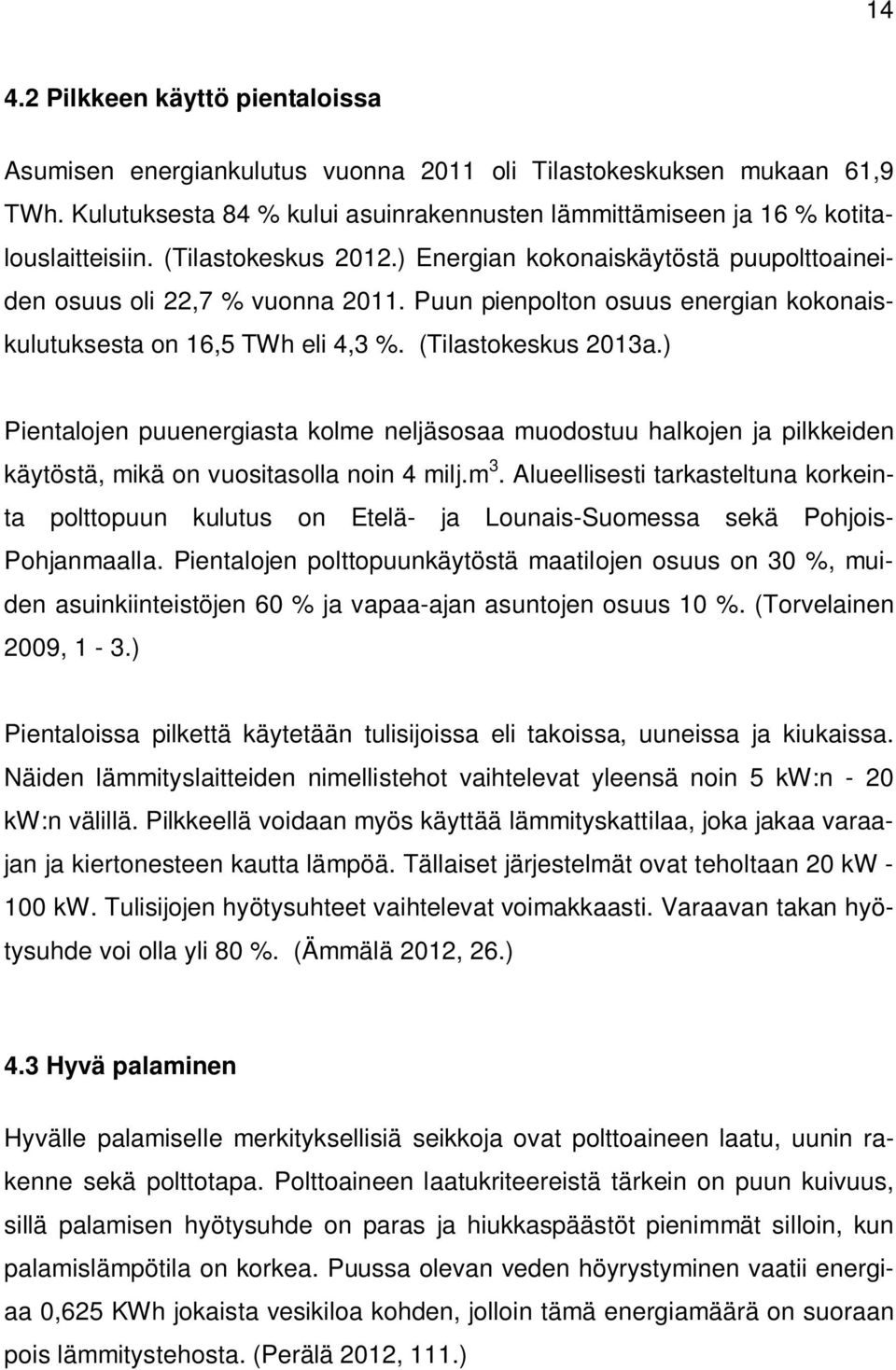 ) Pientalojen puuenergiasta kolme neljäsosaa muodostuu halkojen ja pilkkeiden käytöstä, mikä on vuositasolla noin 4 milj.m 3.