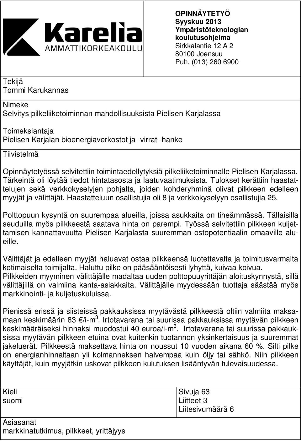 Opinnäytetyössä selvitettiin toimintaedellytyksiä pilkeliiketoiminnalle Pielisen Karjalassa. Tärkeintä oli löytää tiedot hintatasosta ja laatuvaatimuksista.